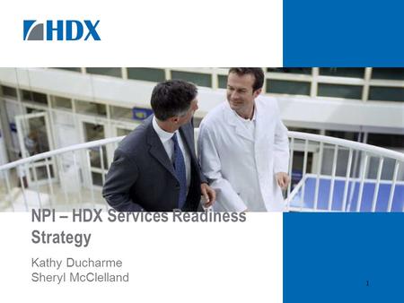 1 NPI – HDX Services Readiness Strategy Kathy Ducharme Sheryl McClelland.