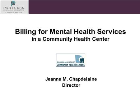 Billing for Mental Health Services in a Community Health Center Jeanne M. Chapdelaine Director.