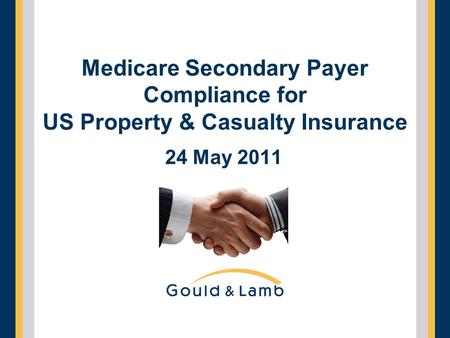 Medicare Secondary Payer Compliance for US Property & Casualty Insurance 24 May 2011.