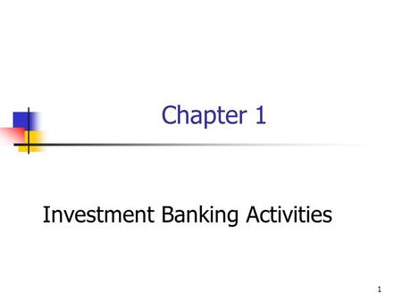 1 Chapter 1 Investment Banking Activities. 2Chapter 1 A. Investment Banking Activities Investment Bank Revenue-Generating Activities Support Activities.