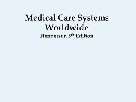 Medical Care Systems Worldwide Henderson 5 th Edition.