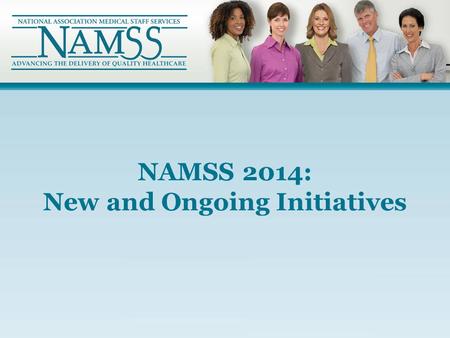 NAMSS 2014: New and Ongoing Initiatives. Overview New and Ongoing Initiatives The Ideal Credentialing Solution NAMSS PASS.