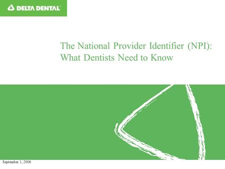 The National Provider Identifier (NPI): What Dentists Need to Know September 1, 2006.