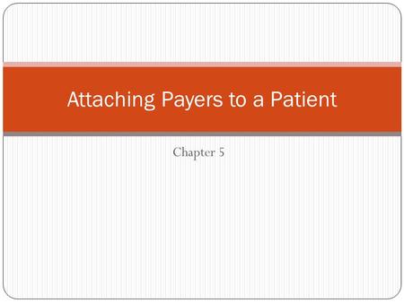 Chapter 5 Attaching Payers to a Patient. Objectives Gain a brief understanding of the different types of payers Add a payer to a patient Add a guarantor.