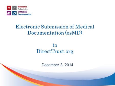 Electronic Submission of Medical Documentation (esMD) to DirectTrust.org December 3, 2014.