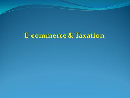 E-commerce & Taxation E-commerce & Taxation. Establishing ‘Jurisdictional Right to Tax’ in International Taxation Residence-based Taxation Residence-based.