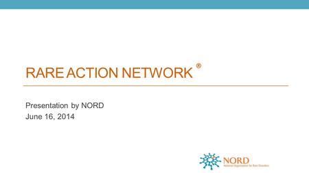 RARE ACTION NETWORK ® Presentation by NORD June 16, 2014.