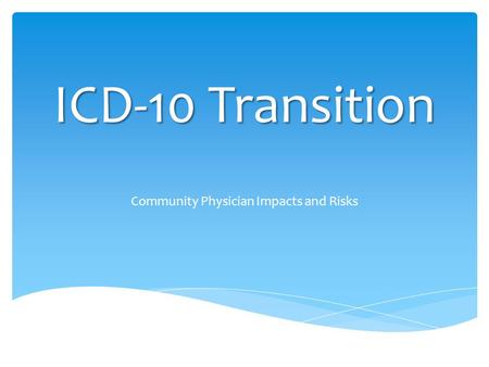 ICD-10 Transition Community Physician Impacts and Risks.
