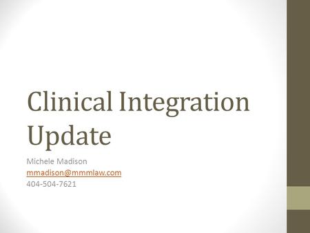 Clinical Integration Update Michele Madison 404-504-7621.