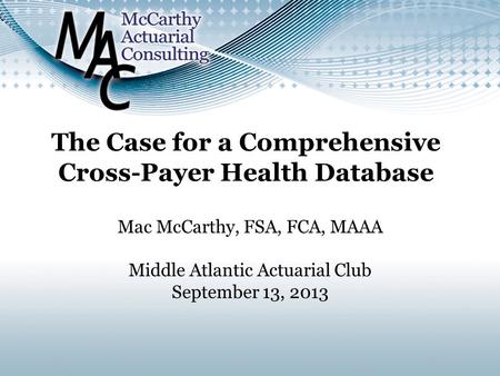 Mac McCarthy, FSA, FCA, MAAA Middle Atlantic Actuarial Club September 13, 2013.