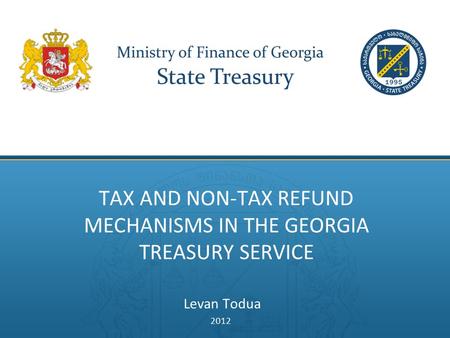 TAX AND NON-TAX REFUND MECHANISMS IN THE GEORGIA TREASURY SERVICE Levan Todua 2012.