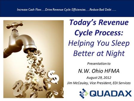 Today’s Revenue Cycle Process: Helping You Sleep Better at Night Presentation to N.W. Ohio HFMA August 29, 2012 Jim McCauley, Vice President, EDI Services.
