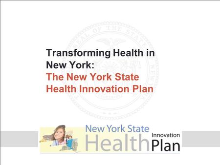Transforming Health in New York: The New York State Health Innovation Plan.
