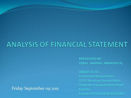 Friday September 09 2011 PRESENTEDBY: PRESENTED BY: IQBAL AHMAD ABDAN(FCA) ABDAN & CO Chartered Accountants 2/37,39 Arkay Square Main Shahrah-e-Liaquat.