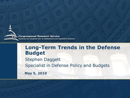 Long-Term Trends in the Defense Budget Stephen Daggett Specialist in Defense Policy and Budgets May 5, 2010.