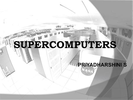 PRIYADHARSHINI S SUPERCOMPUTERS. OVERVIEW  The term is commonly applied to the fastest high-performance systems in existence at the time of their construction.
