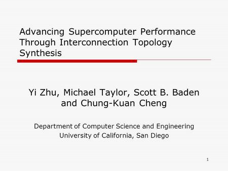 1 Advancing Supercomputer Performance Through Interconnection Topology Synthesis Yi Zhu, Michael Taylor, Scott B. Baden and Chung-Kuan Cheng Department.