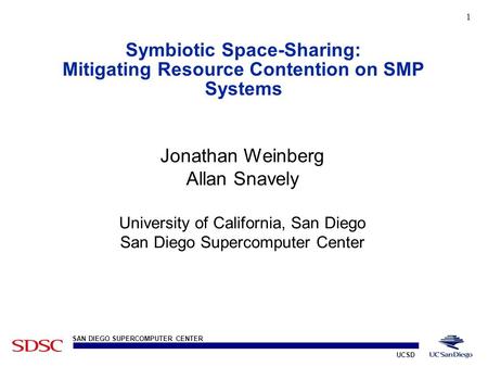 UCSD SAN DIEGO SUPERCOMPUTER CENTER 1 Symbiotic Space-Sharing: Mitigating Resource Contention on SMP Systems Professor Snavely, University of California.