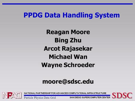 NATIONAL PARTNERSHIP FOR ADVANCED COMPUTATIONAL INFRASTRUCTURE SAN DIEGO SUPERCOMPUTER CENTER Particle Physics Data Grid PPDG Data Handling System Reagan.