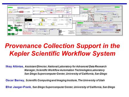 UCSD SAN DIEGO SUPERCOMPUTER CENTER Ilkay Altintas Scientific Workflow Automation Technologies Provenance Collection Support in the Kepler Scientific Workflow.