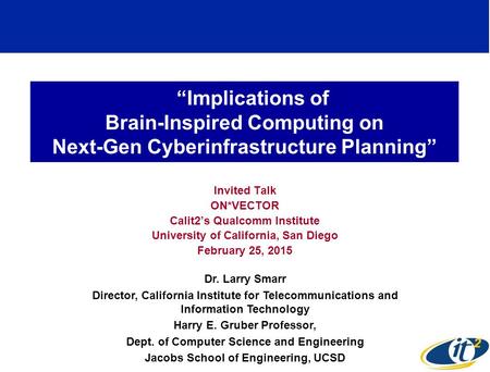 “Implications of Brain-Inspired Computing on Next-Gen Cyberinfrastructure Planning” Invited Talk ON*VECTOR Calit2’s Qualcomm Institute University of California,
