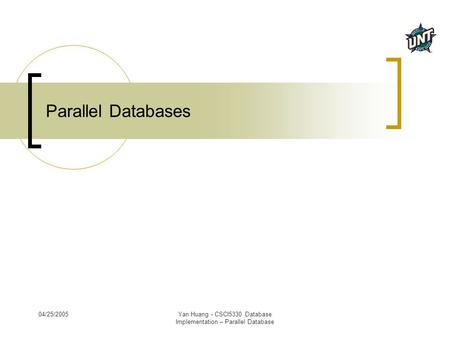 04/25/2005Yan Huang - CSCI5330 Database Implementation – Parallel Database Parallel Databases.