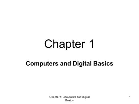 Chapter 1: Computers and Digital Basics 1 Computers and Digital Basics Chapter 1.