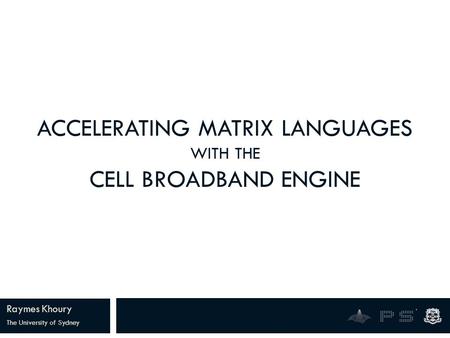 ACCELERATING MATRIX LANGUAGES WITH THE CELL BROADBAND ENGINE Raymes Khoury The University of Sydney.