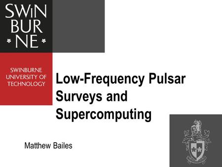 Low-Frequency Pulsar Surveys and Supercomputing Matthew Bailes.