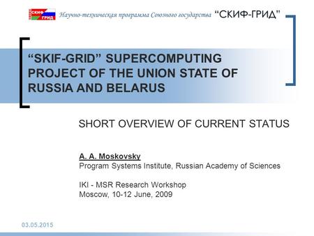 03.05.2015 SHORT OVERVIEW OF CURRENT STATUS A. A. Moskovsky Program Systems Institute, Russian Academy of Sciences IKI - MSR Research Workshop Moscow,