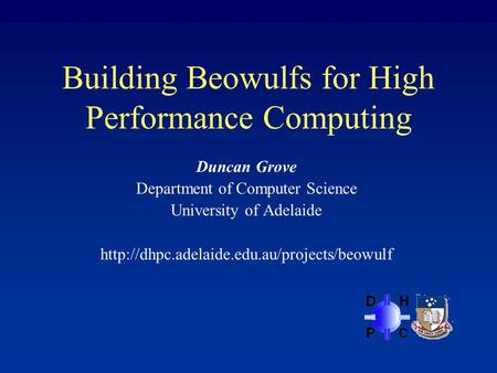 Building Beowulfs for High Performance Computing Duncan Grove Department of Computer Science University of Adelaide