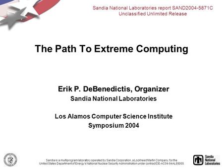 Erik P. DeBenedictis, Organizer Sandia National Laboratories Los Alamos Computer Science Institute Symposium 2004 The Path To Extreme Computing Sandia.