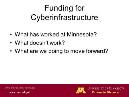 Funding for Cyberinfrastructure What has worked at Minnesota? What doesn’t work? What are we doing to move forward?