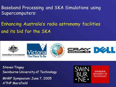 Baseband Processing and SKA Simulations using Supercomputers: Enhancing Australia‘s radio astronomy facilities and its bid for the SKA Steven Tingay Swinburne.