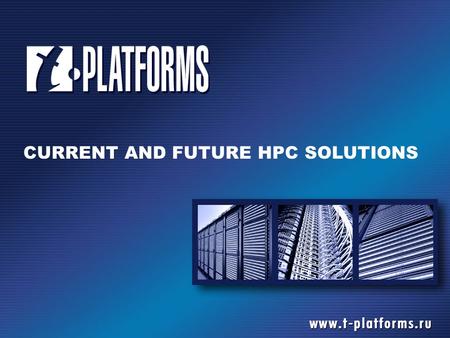 CURRENT AND FUTURE HPC SOLUTIONS. T-PLATFORMS  Russia’s leading developer of turn-key solutions for supercomputing  Privately owned  140+ employees.