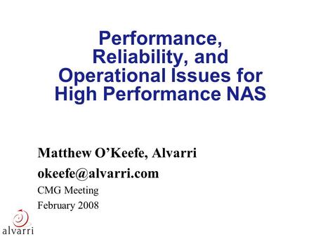 Performance, Reliability, and Operational Issues for High Performance NAS Matthew O’Keefe, Alvarri CMG Meeting February 2008.