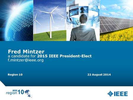 12-CRS-0106 REVISED 8 FEB 2013 5/3/20151 Fred Mintzer a candidate for 2015 IEEE President-Elect Region 10 22 August 2014.