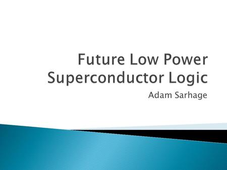 Adam Sarhage.  Current CMOS technology is reaching its theoretical limits for operating speed, and the next generation of supercomputers could require.