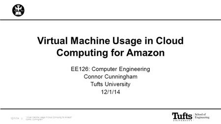 Virtual Machine Usage in Cloud Computing for Amazon EE126: Computer Engineering Connor Cunningham Tufts University 12/1/14 “Virtual Machine Usage in Cloud.