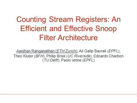Counting Stream Registers: An Efficient and Effective Snoop Filter Architecture Aanjhan Ranganathan (ETH Zurich), Ali Galip Bayrak (EPFL), Theo Kluter.