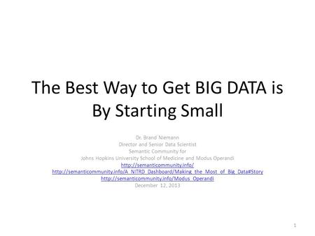 The Best Way to Get BIG DATA is By Starting Small Dr. Brand Niemann Director and Senior Data Scientist Semantic Community for Johns Hopkins University.