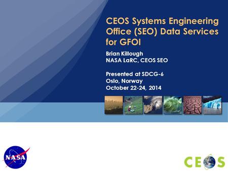 CEOS Systems Engineering Office (SEO) Data Services for GFOI Brian Killough NASA LaRC, CEOS SEO Presented at SDCG-6 Oslo, Norway October 22-24, 2014.