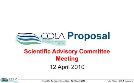 Scientific Advisory Committee – 12-13 April 2010Jim Kinter - COLA Overview Proposal Scientific Advisory Committee Meeting 12 April 2010.