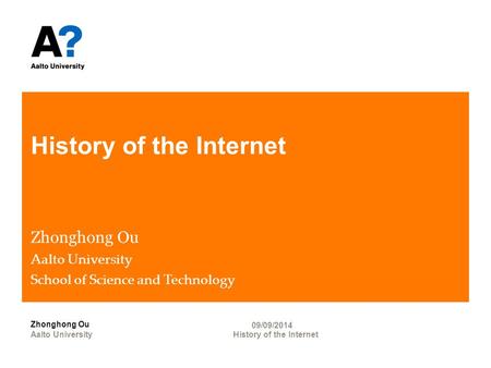 History of the Internet Zhonghong Ou Aalto University School of Science and Technology History of the InternetAalto University Zhonghong Ou 09/09/2014.