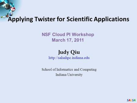 SALSASALSASALSASALSA Applying Twister for Scientific Applications NSF Cloud PI Workshop March 17, 2011 Judy Qiu  School of Informatics.