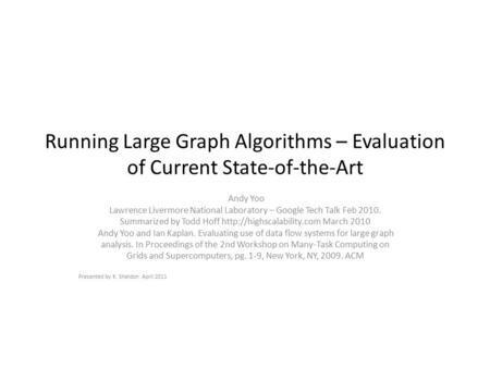 Running Large Graph Algorithms – Evaluation of Current State-of-the-Art Andy Yoo Lawrence Livermore National Laboratory – Google Tech Talk Feb 2010. Summarized.