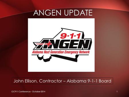 ANGEN UPDATE GC911 Conference - October 20141 John Ellison, Contractor – Alabama 9-1-1 Board.