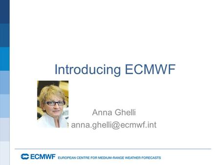 Introducing ECMWF Anna Ghelli