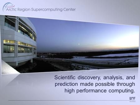 Scientific discovery, analysis, and prediction made possible through high performance computing. Scientific discovery, analysis, and prediction made possible.
