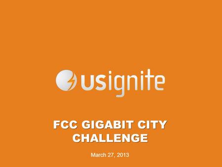 FCC GIGABIT CITY CHALLENGE March 27, 2013. new worlds in telephony, television, publishing, commerce and social interactivity. Today, while investing.
